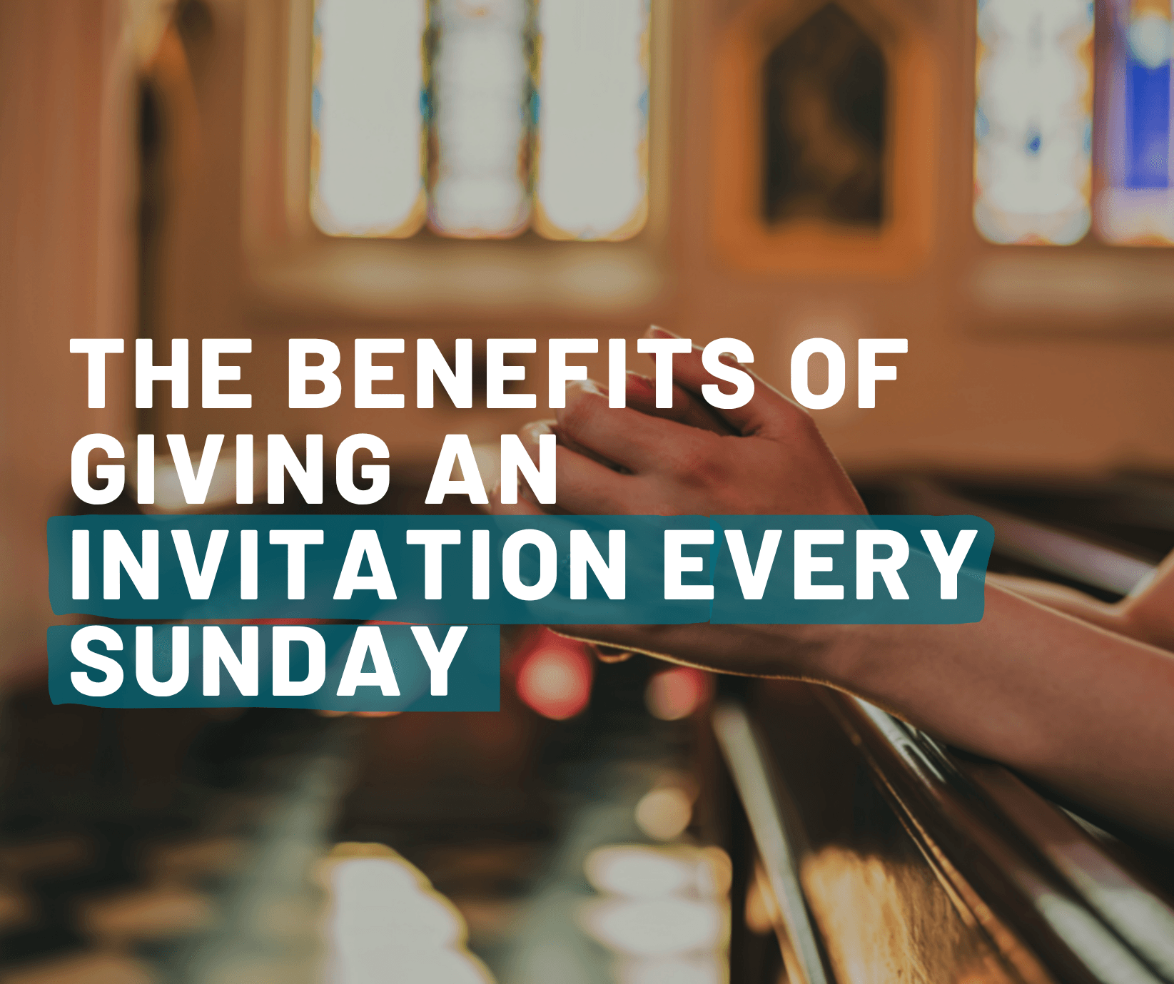 The Benefits of Giving an Invitation Every Sunday